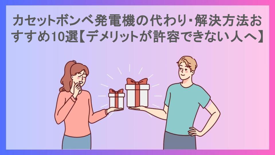 カセットボンベ発電機の代わり・解決方法おすすめ10選【デメリットが許容できない人へ】